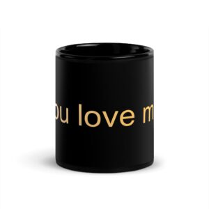 Black Glossy Mug - You Love Me!
