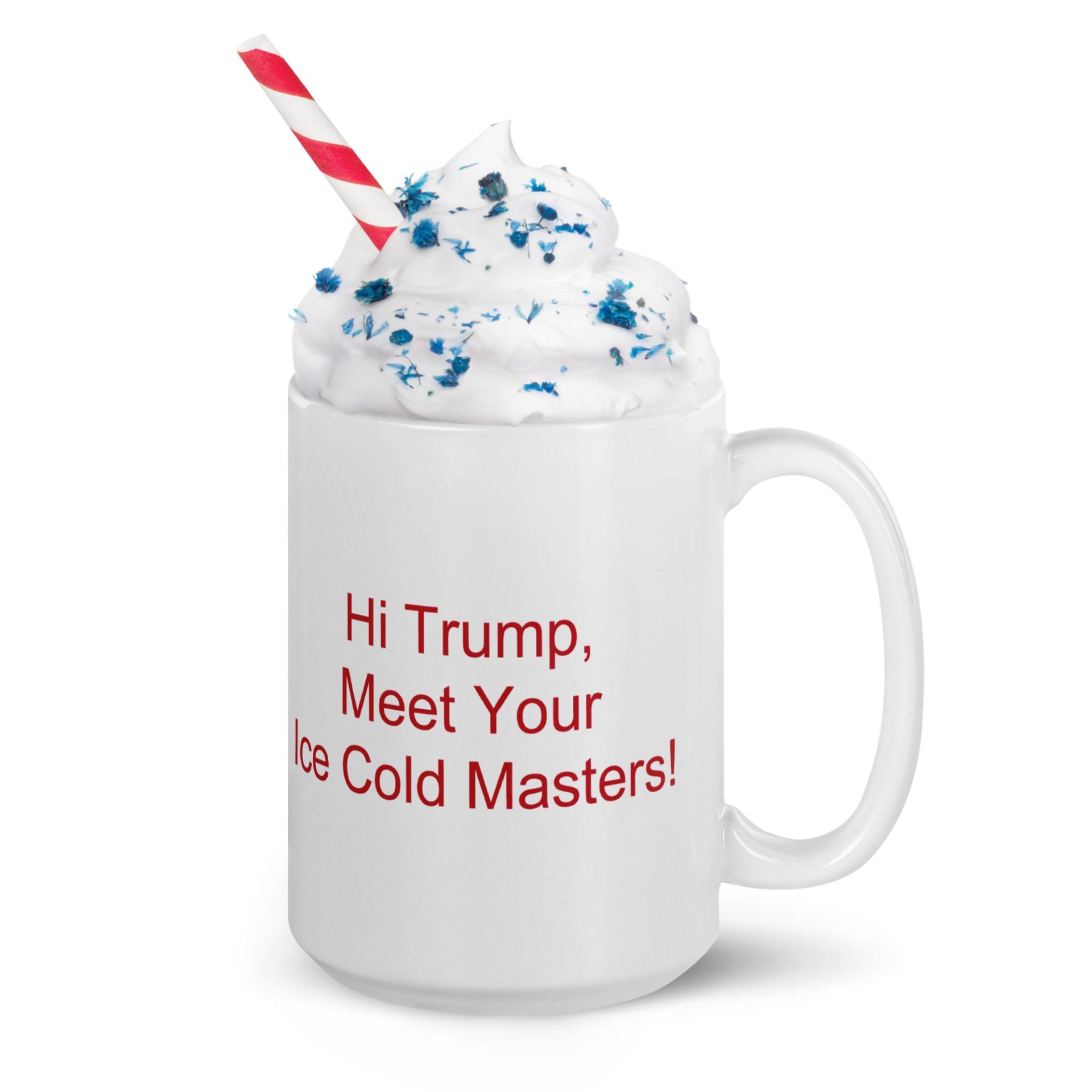 White glossy mug - Hi Trump, Meet Your Ice Cold Masters! - Image 5