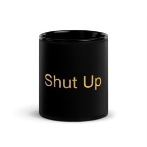 Shut Up Mug