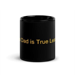Black Glossy Mug - Being A Dad Is True Leadership